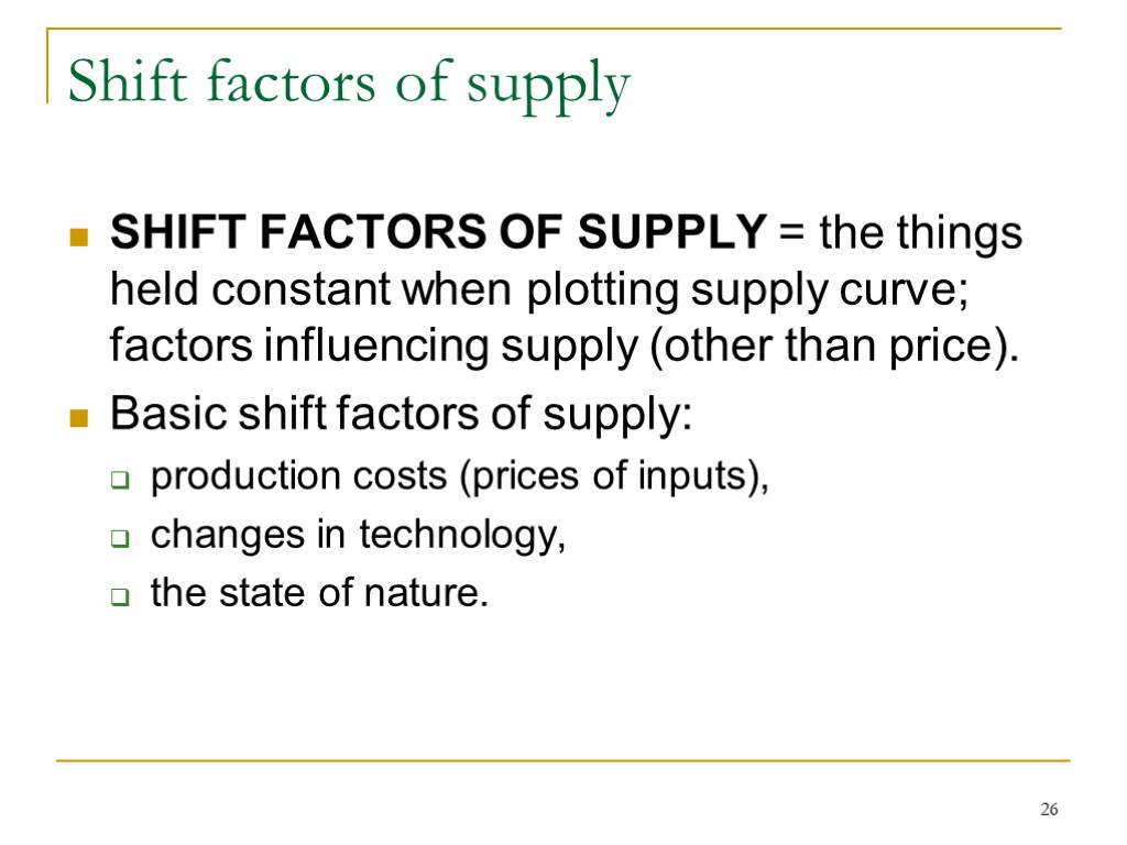 26 Shift factors of supply SHIFT FACTORS OF SUPPLY = the things held constant